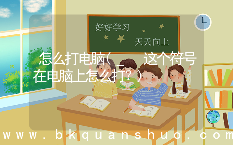 怎么打电脑(_ 这个符号在电脑上怎么打？)
